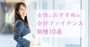 女性におすすめの会計ファイナンス職種10選｜会計ファイナンス人材のキャリア名鑑