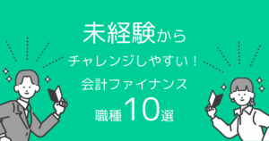 未経験からチャレンジしやすい！会計ファイナンス職種10選｜会計ファイナンス人材のキャリア名鑑